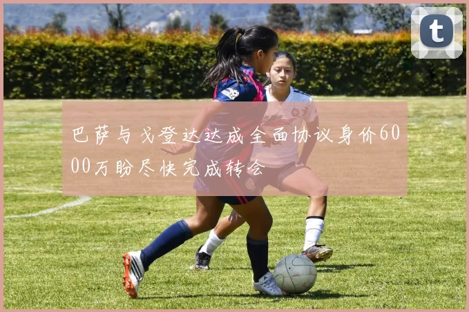 巴萨与戈登达达成全面协议身价6000万盼尽快完成转会
